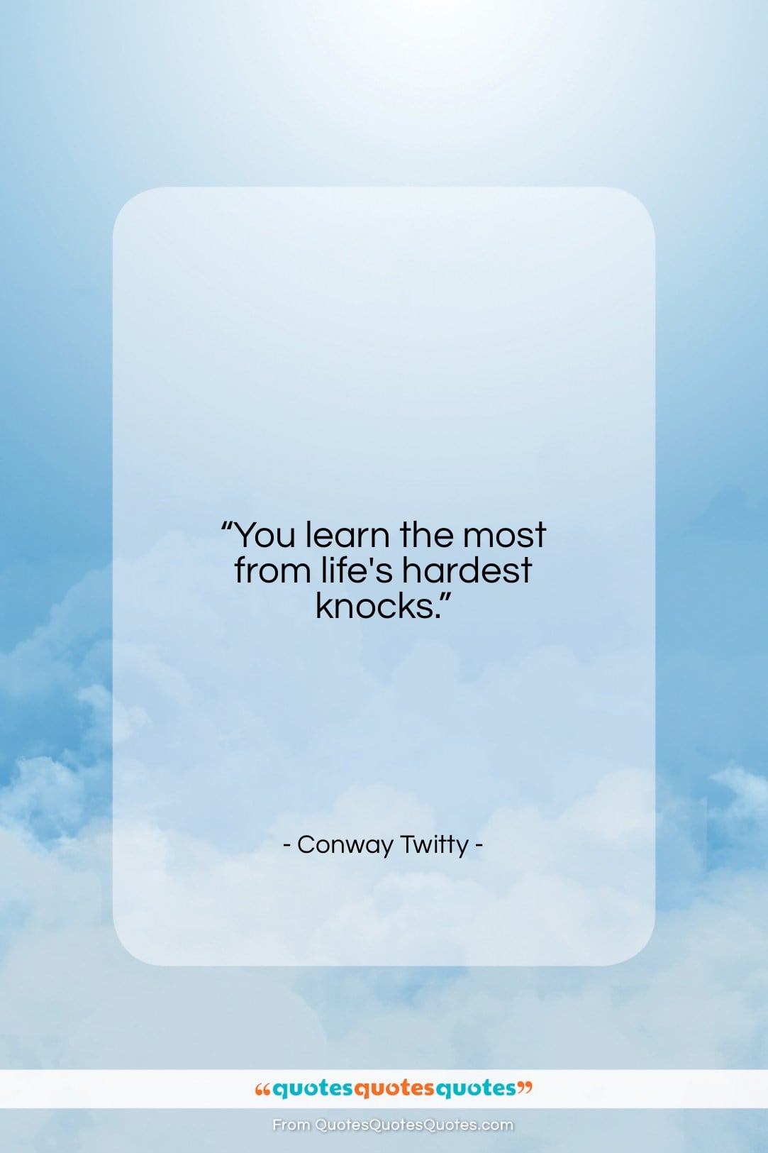 Conway Twitty quote: “You learn the most from life’s hardest…”- at QuotesQuotesQuotes.com