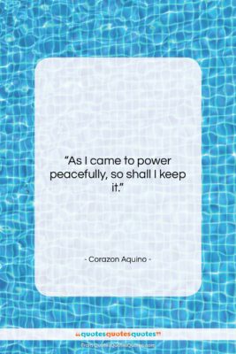 Corazon Aquino quote: “As I came to power peacefully, so…”- at QuotesQuotesQuotes.com