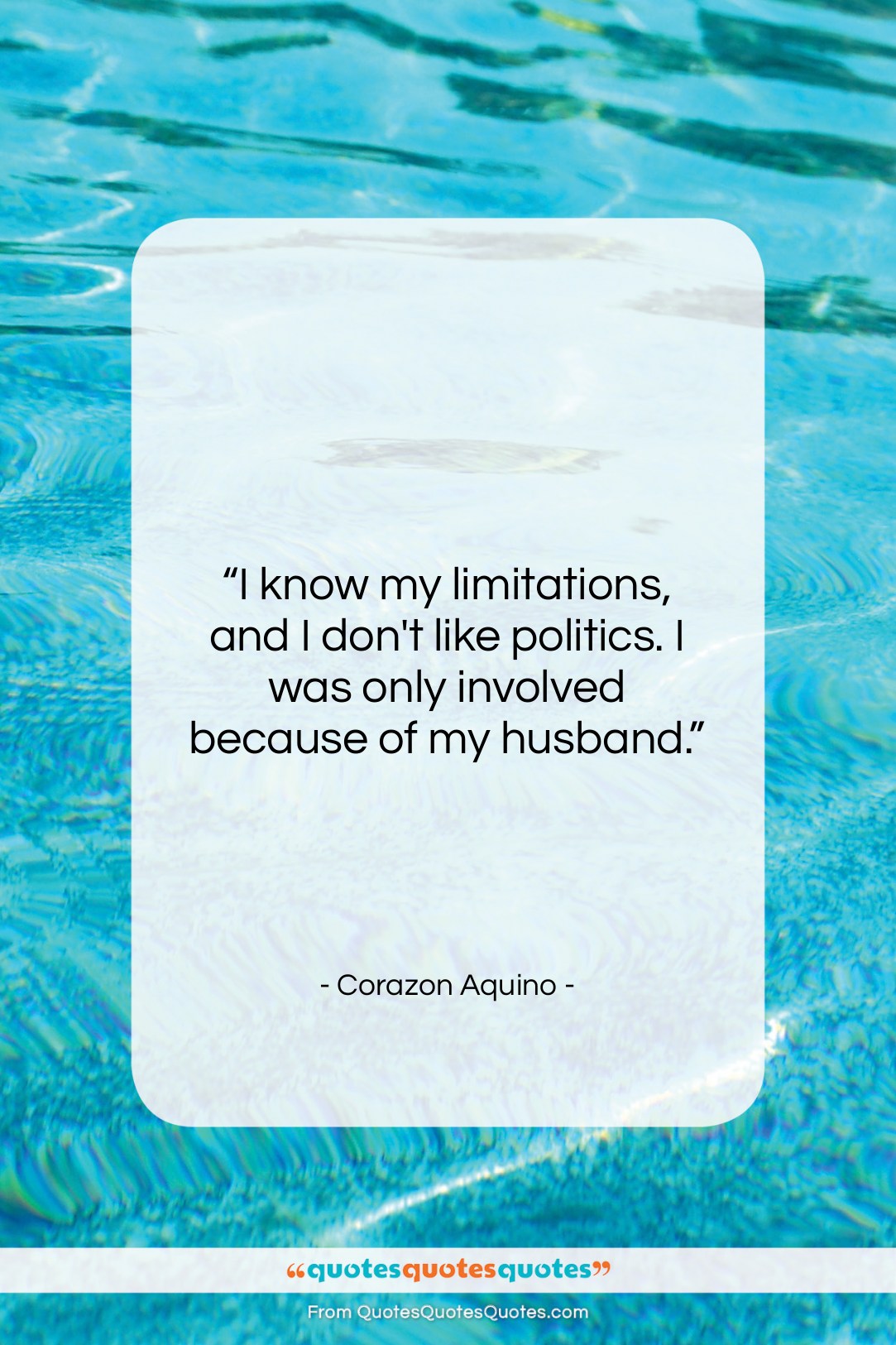 Corazon Aquino quote: “I know my limitations, and I don’t…”- at QuotesQuotesQuotes.com