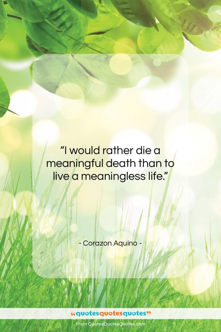 Corazon Aquino quote: “I would rather die a meaningful death…”- at QuotesQuotesQuotes.com