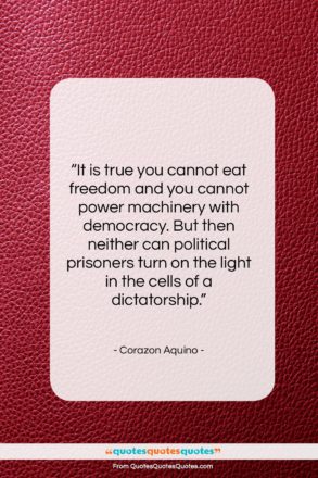 Corazon Aquino quote: “It is true you cannot eat freedom…”- at QuotesQuotesQuotes.com