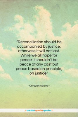 Corazon Aquino quote: “Reconciliation should be accompanied by justice, otherwise…”- at QuotesQuotesQuotes.com