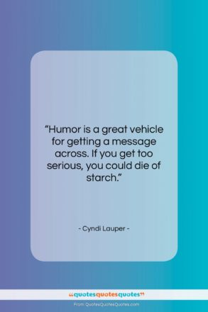 Cyndi Lauper quote: “Humor is a great vehicle for getting…”- at QuotesQuotesQuotes.com