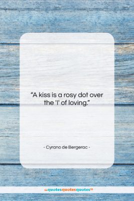 Cyrano de Bergerac quote: “A kiss is a rosy dot over…”- at QuotesQuotesQuotes.com