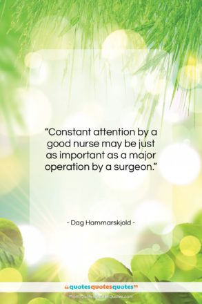 Dag Hammarskjold quote: “Constant attention by a good nurse may…”- at QuotesQuotesQuotes.com