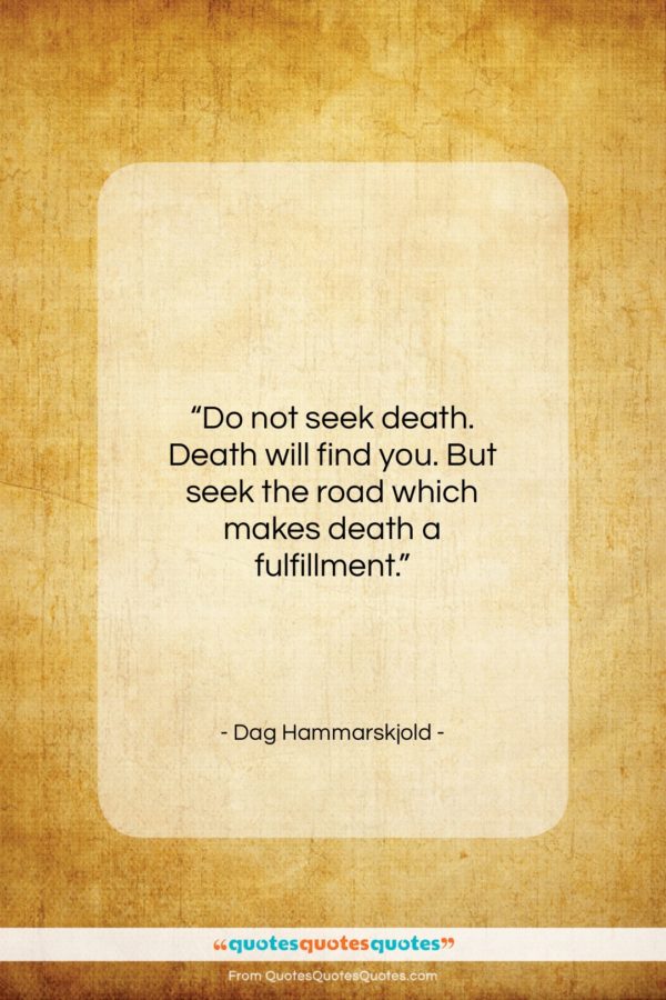 Dag Hammarskjold quote: “Do not seek death. Death will find…”- at QuotesQuotesQuotes.com