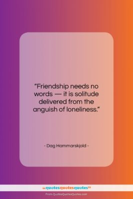 Dag Hammarskjold quote: “Friendship needs no words — it is…”- at QuotesQuotesQuotes.com