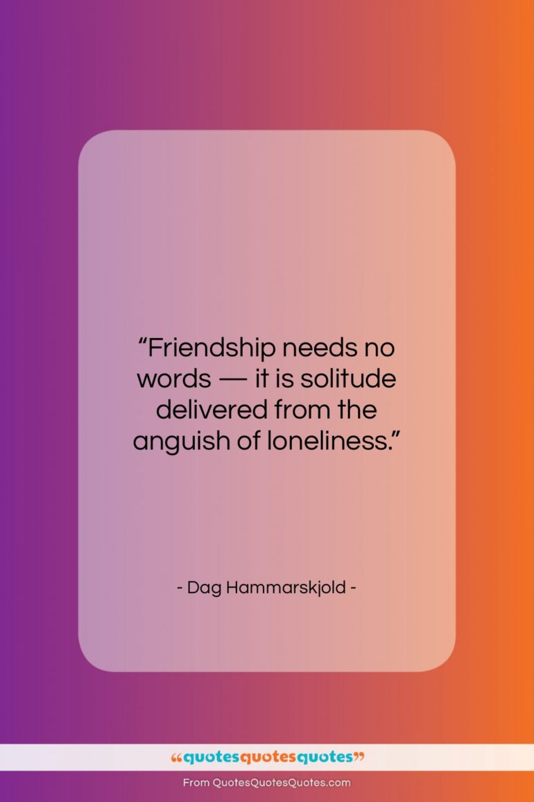 Dag Hammarskjold quote: “Friendship needs no words — it is…”- at QuotesQuotesQuotes.com