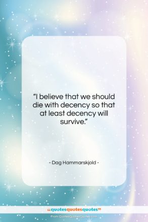 Dag Hammarskjold quote: “I believe that we should die with…”- at QuotesQuotesQuotes.com