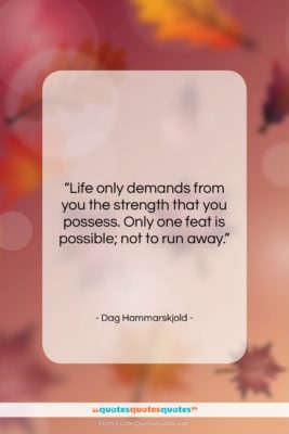 Dag Hammarskjold quote: “Life only demands from you the strength…”- at QuotesQuotesQuotes.com