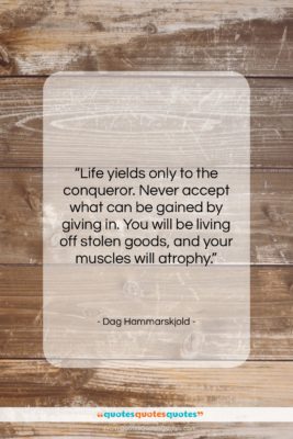 Dag Hammarskjold quote: “Life yields only to the conqueror. Never…”- at QuotesQuotesQuotes.com