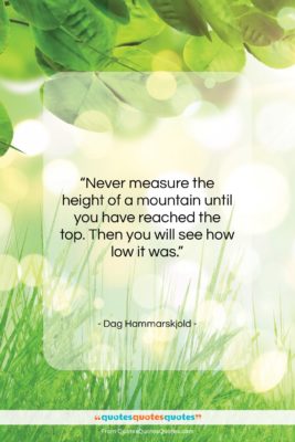 Dag Hammarskjold quote: “Never measure the height of a mountain…”- at QuotesQuotesQuotes.com