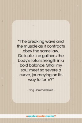 Dag Hammarskjold quote: “The breaking wave and the muscle as…”- at QuotesQuotesQuotes.com