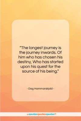 Dag Hammarskjold quote: “The longest journey is the journey inwards….”- at QuotesQuotesQuotes.com