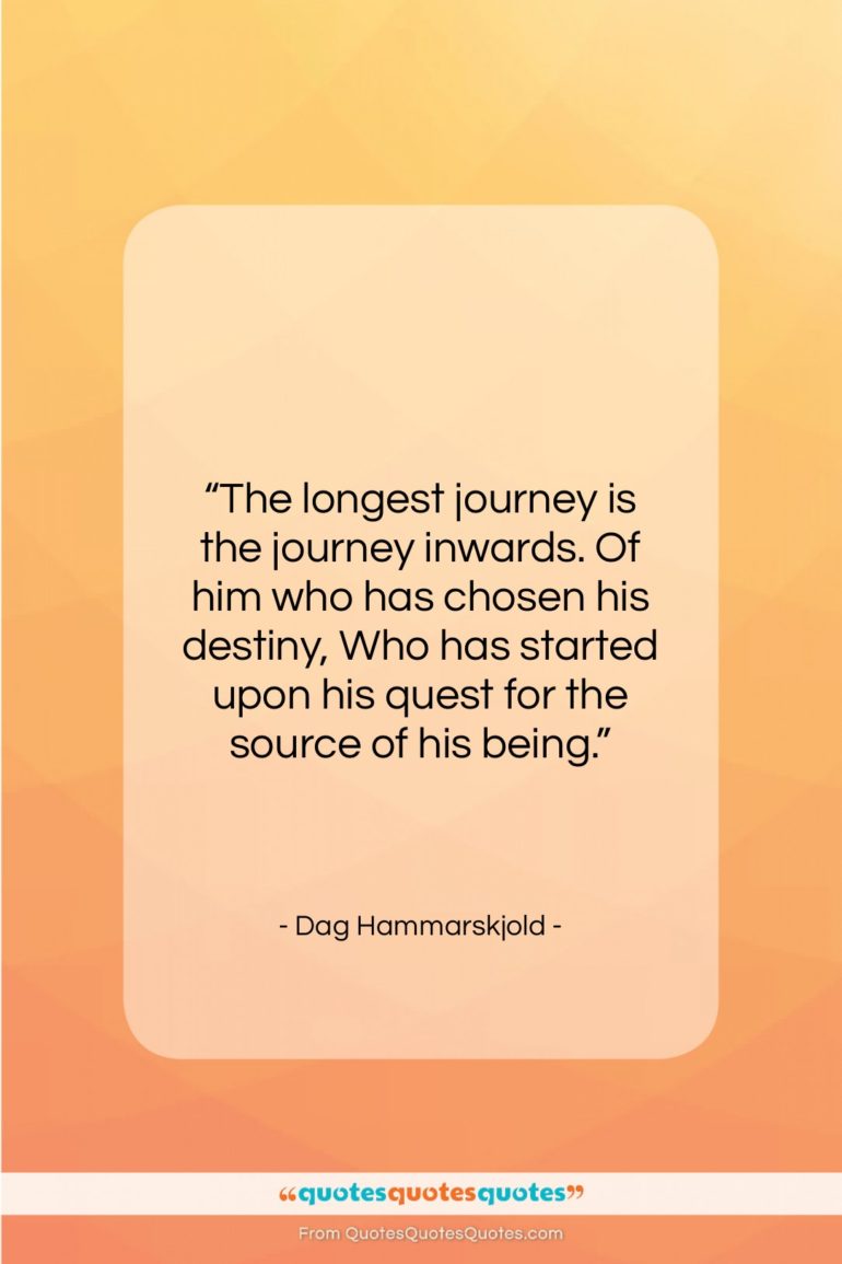 Dag Hammarskjold quote: “The longest journey is the journey inwards….”- at QuotesQuotesQuotes.com