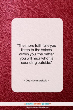 Dag Hammarskjold quote: “The more faithfully you listen to the…”- at QuotesQuotesQuotes.com