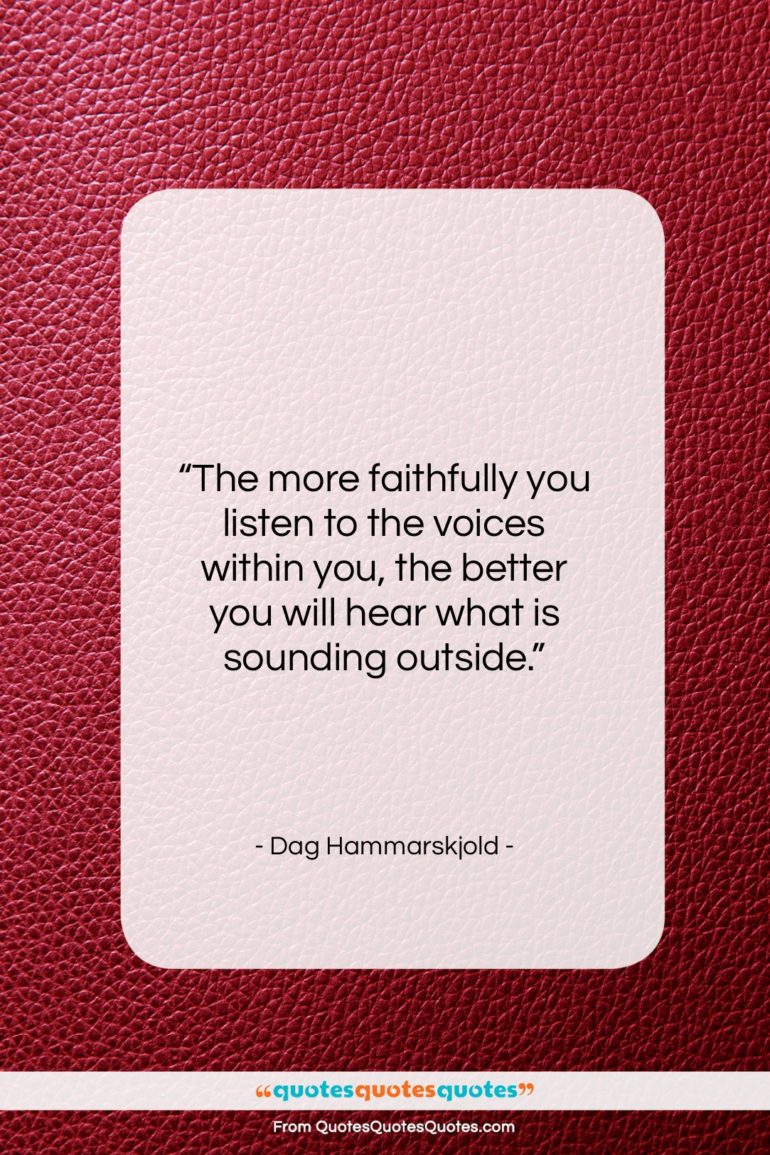 Dag Hammarskjold quote: “The more faithfully you listen to the…”- at QuotesQuotesQuotes.com