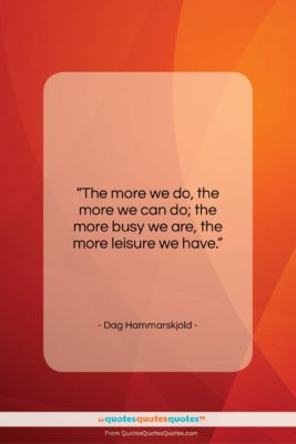 Dag Hammarskjold quote: “The more we do, the more we…”- at QuotesQuotesQuotes.com