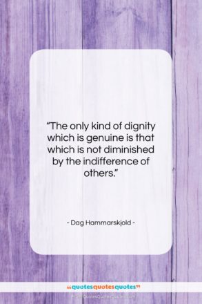 Dag Hammarskjold quote: “The only kind of dignity which is…”- at QuotesQuotesQuotes.com