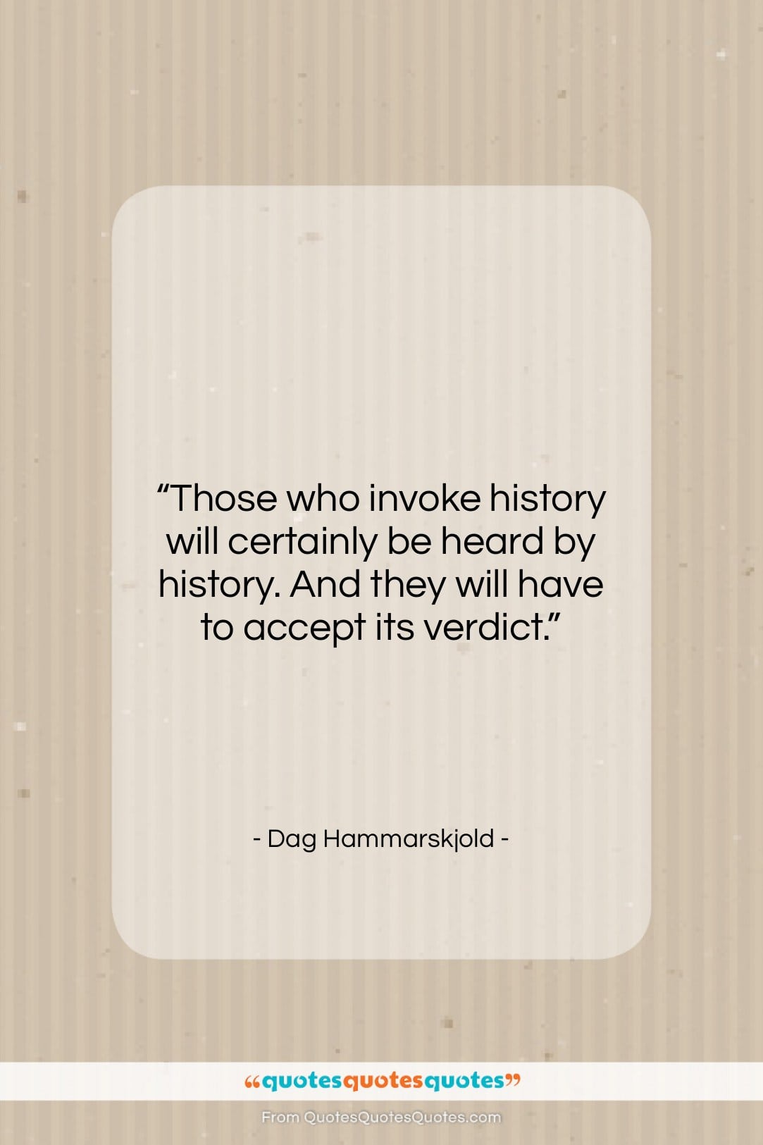 Dag Hammarskjold quote: “Those who invoke history will certainly be…”- at QuotesQuotesQuotes.com