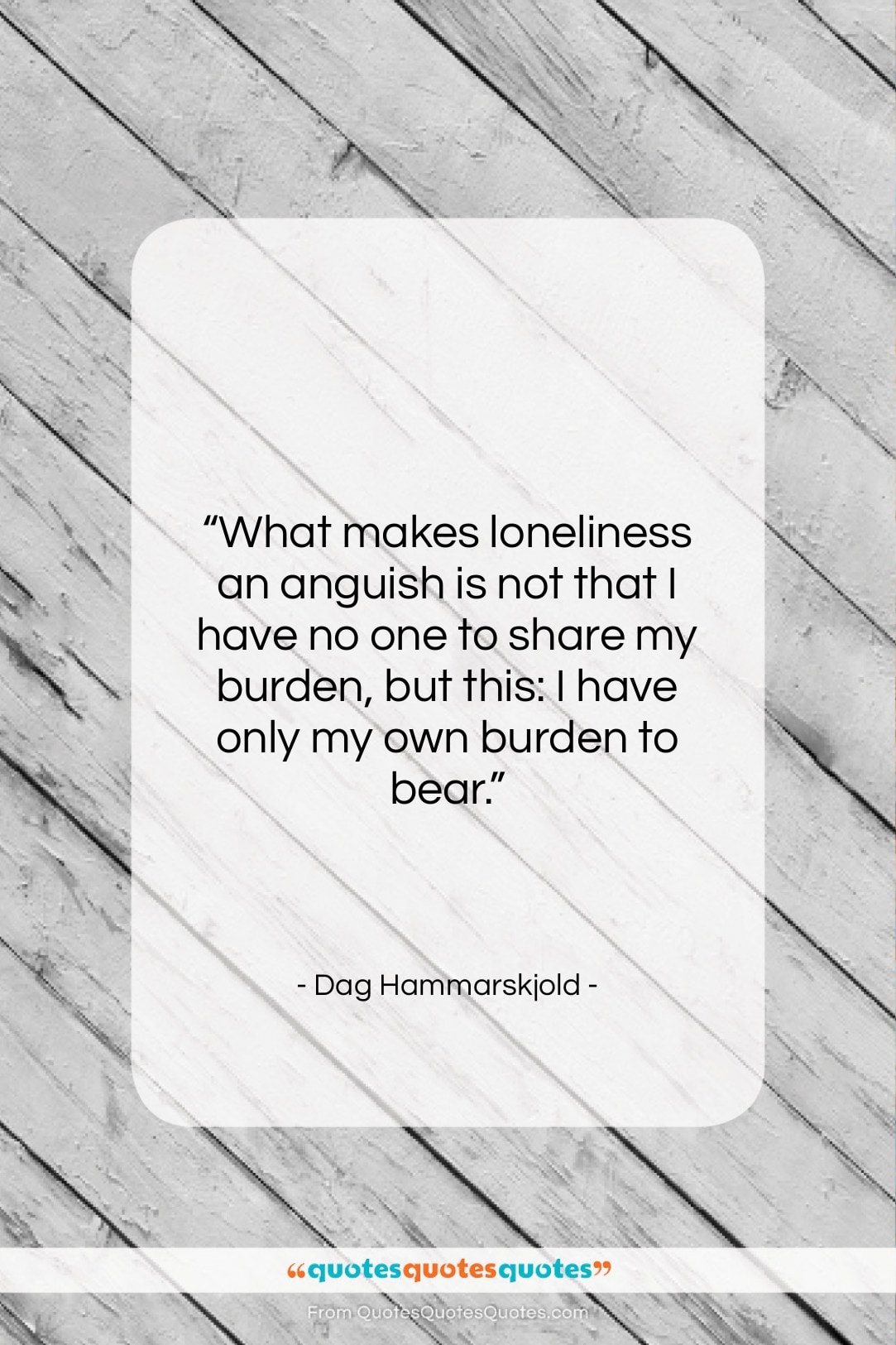 Dag Hammarskjold quote: “What makes loneliness an anguish is not…”- at QuotesQuotesQuotes.com