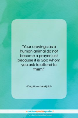 Dag Hammarskjold quote: “Your cravings as a human animal do…”- at QuotesQuotesQuotes.com