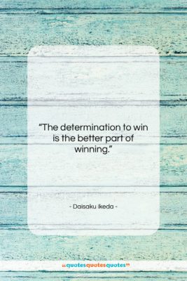 Daisaku Ikeda quote: “The determination to win is the better…”- at QuotesQuotesQuotes.com