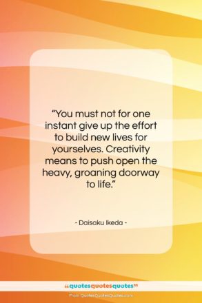 Daisaku Ikeda quote: “You must not for one instant give…”- at QuotesQuotesQuotes.com