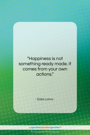 Dalai Lama quote: “Happiness is not something ready made. It…”- at QuotesQuotesQuotes.com