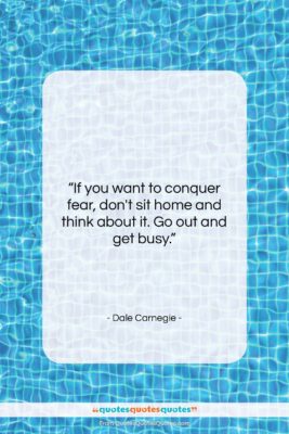 Dale Carnegie quote: “If you want to conquer fear, don’t…”- at QuotesQuotesQuotes.com