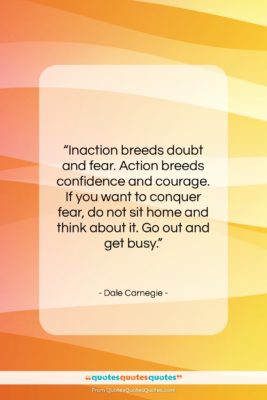 Dale Carnegie quote: “Inaction breeds doubt and fear. Action breeds…”- at QuotesQuotesQuotes.com