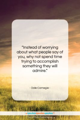 Dale Carnegie quote: “Instead of worrying about what people say…”- at QuotesQuotesQuotes.com