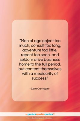 Dale Carnegie quote: “Men of age object too much, consult…”- at QuotesQuotesQuotes.com