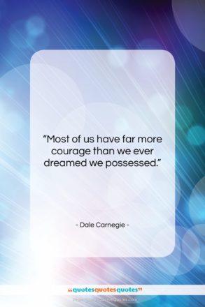 Dale Carnegie quote: “Most of us have far more courage…”- at QuotesQuotesQuotes.com
