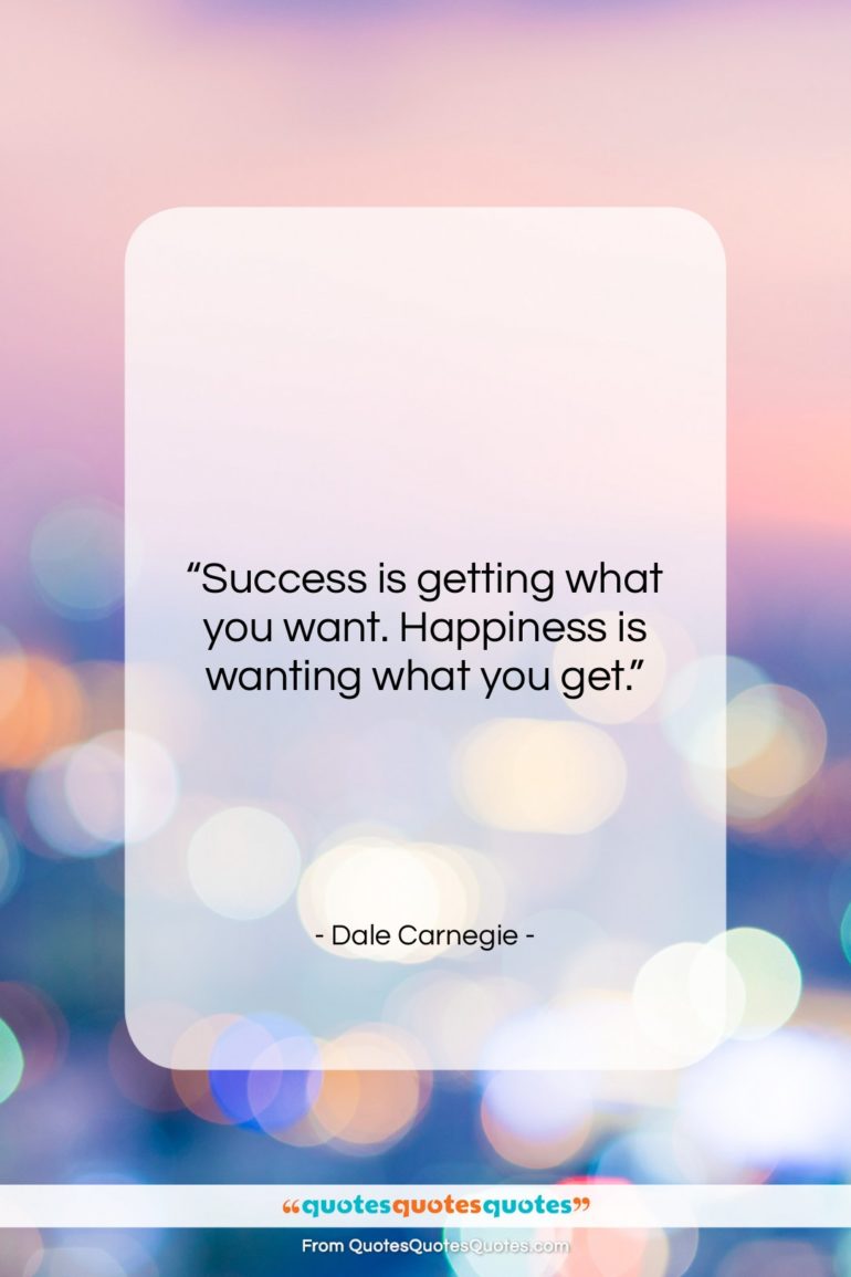 Dale Carnegie quote: “Success is getting what you want. Happiness…”- at QuotesQuotesQuotes.com