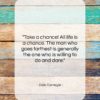 Dale Carnegie quote: “Take a chance! All life is a…”- at QuotesQuotesQuotes.com