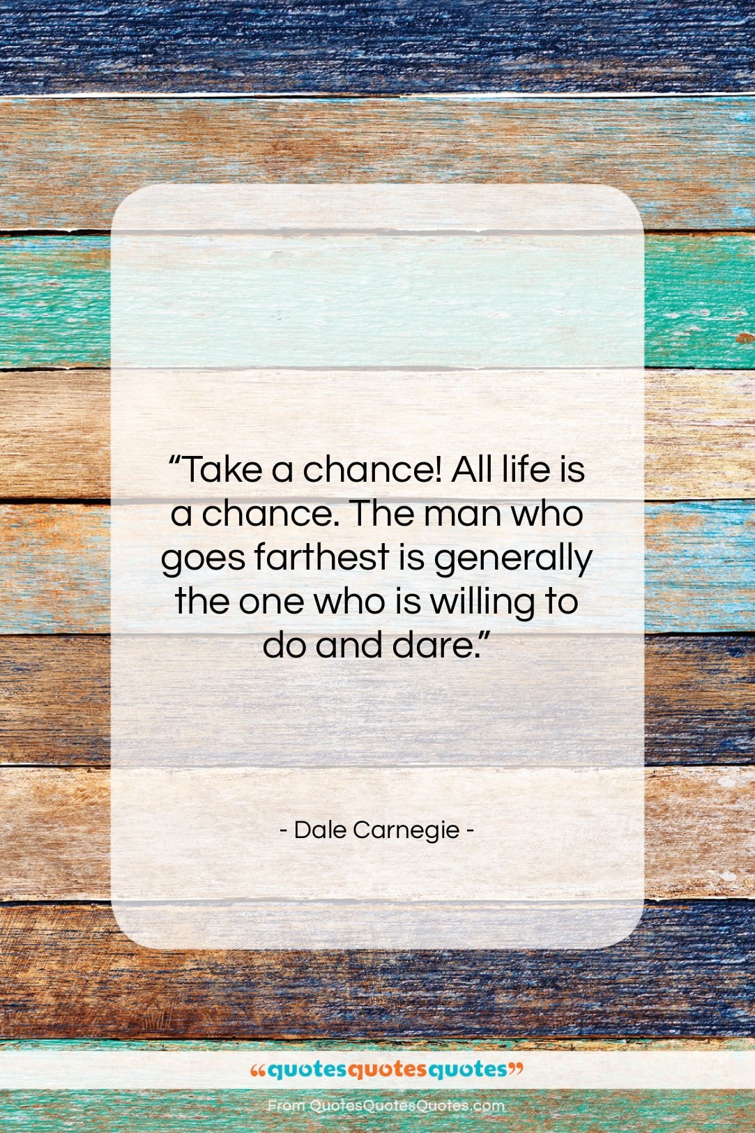 Dale Carnegie quote: “Take a chance! All life is a…”- at QuotesQuotesQuotes.com