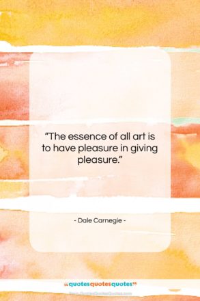 Dale Carnegie quote: “The essence of all art is to…”- at QuotesQuotesQuotes.com