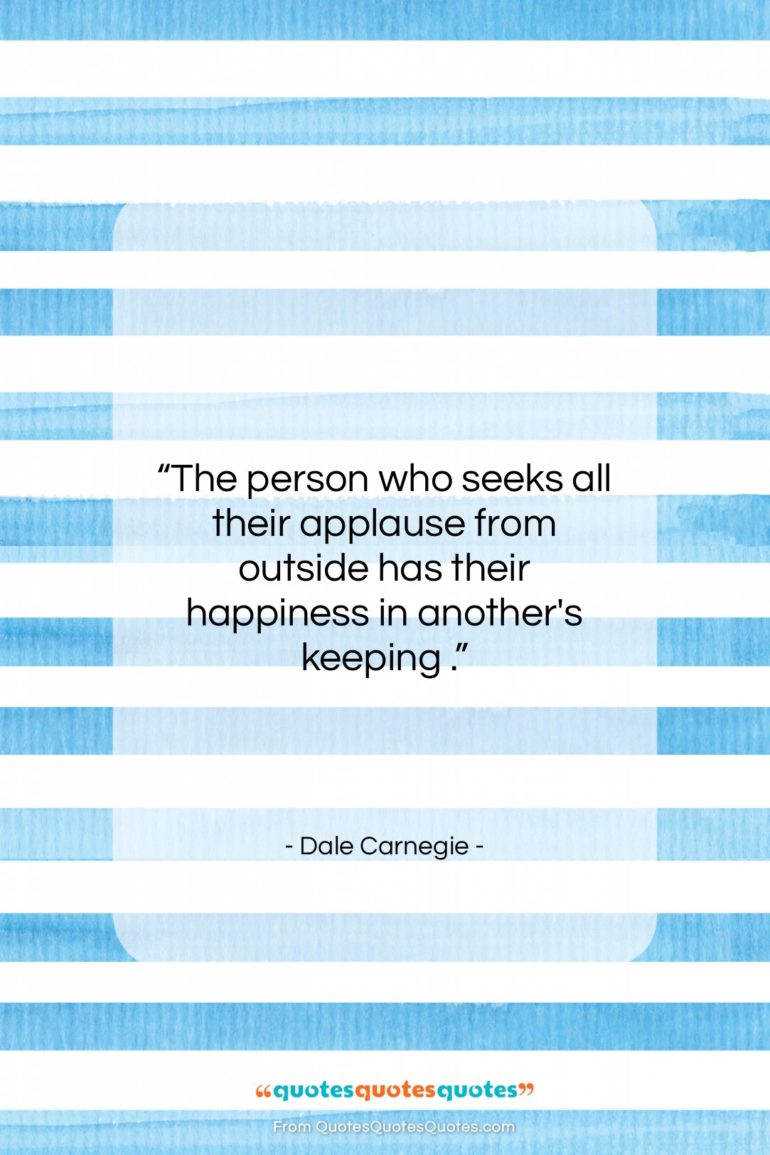 Dale Carnegie quote: “The person who seeks all their applause…”- at QuotesQuotesQuotes.com