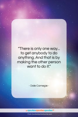 Dale Carnegie quote: “There is only one way… to get…”- at QuotesQuotesQuotes.com