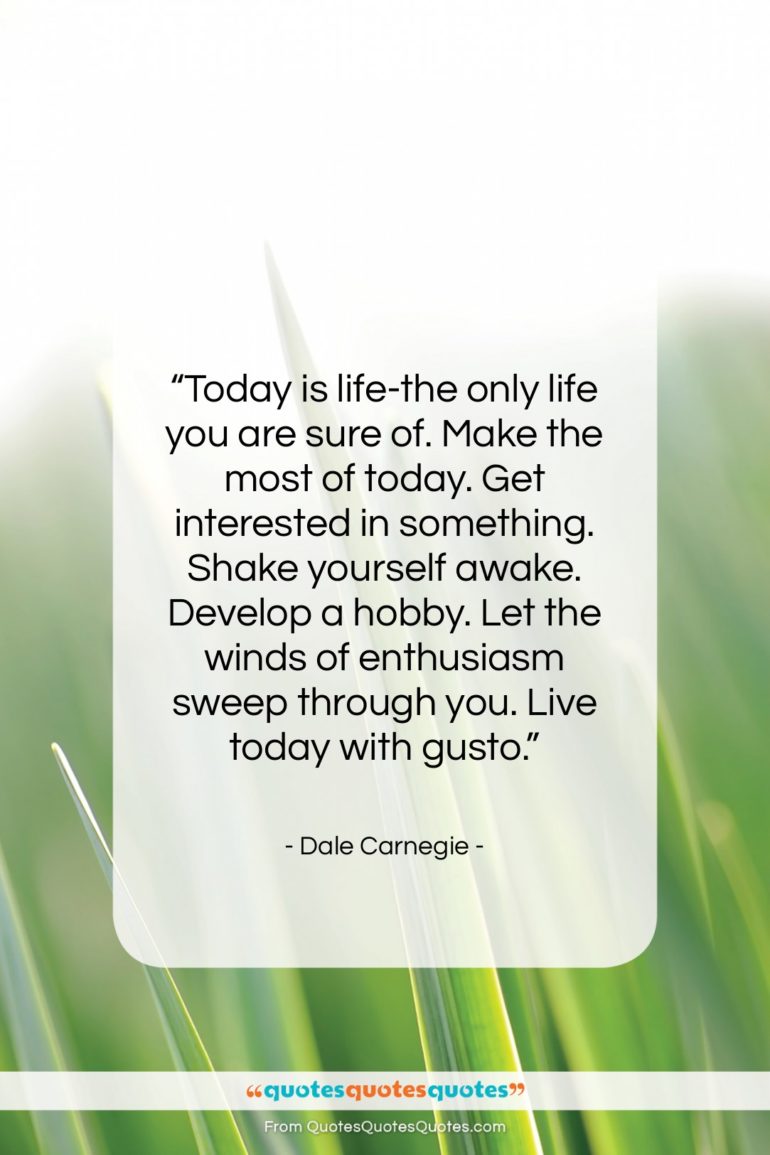 Dale Carnegie quote: “Today is life-the only life you are…”- at QuotesQuotesQuotes.com