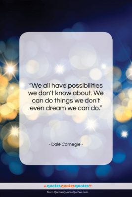 Dale Carnegie quote: “We all have possibilities we don’t know…”- at QuotesQuotesQuotes.com
