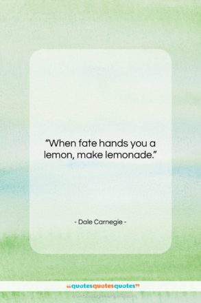 Dale Carnegie quote: “When fate hands you a lemon, make…”- at QuotesQuotesQuotes.com