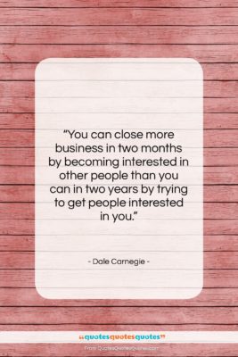 Dale Carnegie quote: “You can close more business in two…”- at QuotesQuotesQuotes.com