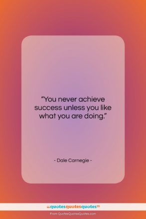 Dale Carnegie quote: “You never achieve success unless you like…”- at QuotesQuotesQuotes.com