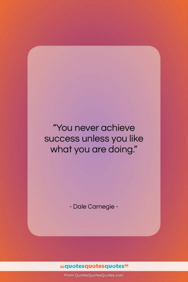 Dale Carnegie quote: “You never achieve success unless you like…”- at QuotesQuotesQuotes.com