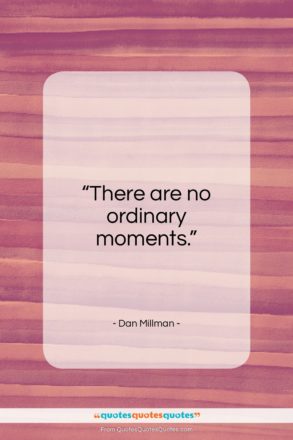 Dan Millman quote: “There are no ordinary moments…”- at QuotesQuotesQuotes.com