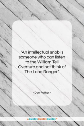 Dan Rather quote: “An intellectual snob is someone who can…”- at QuotesQuotesQuotes.com