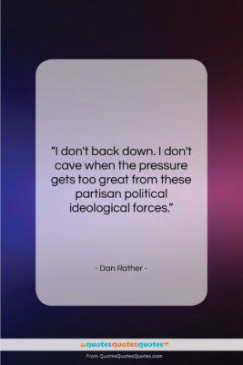 Dan Rather quote: “I don’t back down. I don’t cave…”- at QuotesQuotesQuotes.com