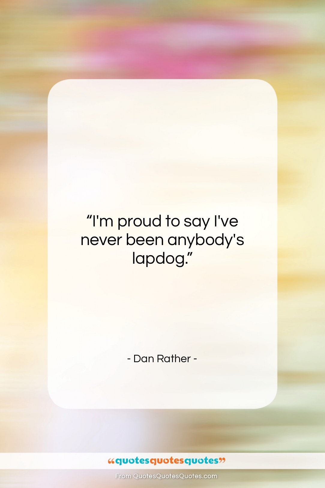 Dan Rather quote: “I’m proud to say I’ve never been…”- at QuotesQuotesQuotes.com